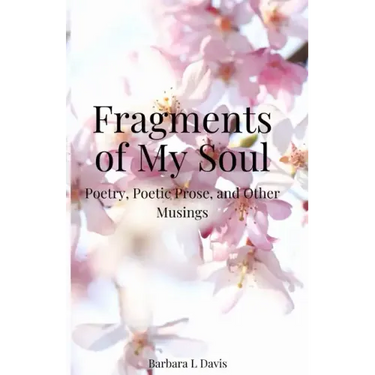 Fragments of My Soul: Poetry, Poetic Prose, and other Musings