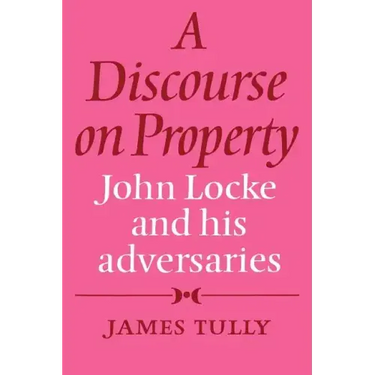 A Discourse on Property: John Locke and His Adversaries