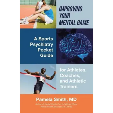 Improving Your Mental Game: A Sports Psychiatry Pocket Guide for Athletes, Coaches, and Athletic Trainers