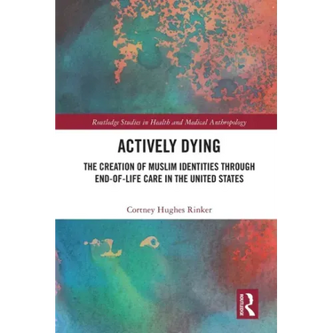 Actively Dying: The Creation of Muslim Identities Through End-Of-Life Care in the United States