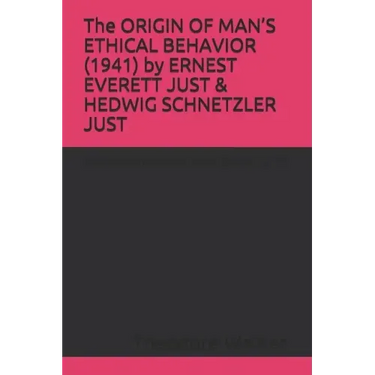 The ORIGIN OF MAN'S ETHICAL BEHAVIOR (1941) by ERNEST EVERETT JUST & HEDWIG SCHNETZLER JUST: A Moorland-Spingarn archival transcription created by The