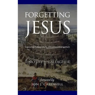 Forgetting Jesus: Exposing Postmodern, Christless Evangelism