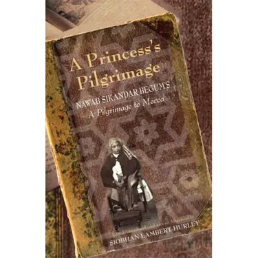 A Princess's Pilgrimage: Nawab Sikandar Begum's a Pilgrimage to Mecca