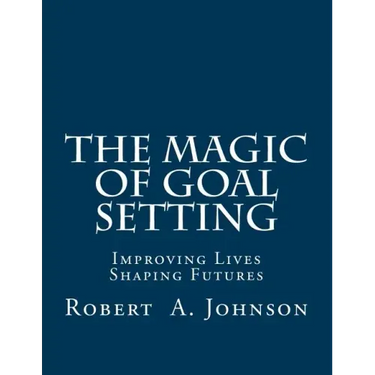 The Magic of Goal Setting: Improving Lives--Shaping Futures