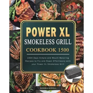 Power XL Smokeless Grill Cookbook 1500: 1500 Days Simple and Mouth-Watering Recipes to Fry and Roast Effortlessly with your Power XL Smokeless Grill