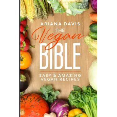 The Vegan Bible: Easy and Amazing Vegan Recipes: Vegan Cookbook - How to Make Vegan Food for Beginners