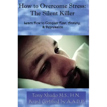 How to Overcome Stress: The Silent Killer: Learn How to Conquer Fear, Anxiety, & Depression