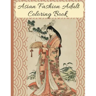 Asian Fashion Coloring Book: Beautiful Japanese Women's Traditional Fashion, Dress, Kimono and Lifestyle, Coloring Book for Adults