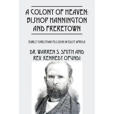 A Colony of Heaven: Bishop Hannington and Freretown - Early Christian Mission in East Africa