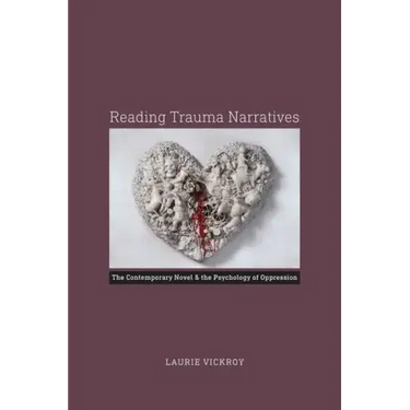 Reading Trauma Narratives: The Contemporary Novel and the Psychology of Oppression
