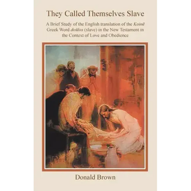 They Called Themselves Slave: A Brief Study of the English Translation of the Koinē Greek Word doūlos (slave) in the New Testament in the
