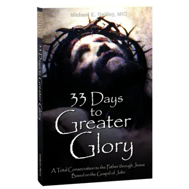 33 Days to Greater Glory: A Total Consecration to the Father Through Jesus Based on the Gospel of John