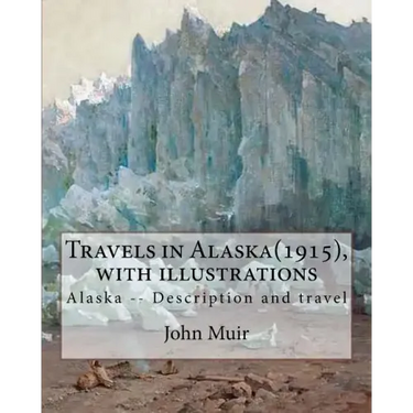 Travels in Alaska(1915), By John Muir with illustrations,: Alaska -- Description and travel