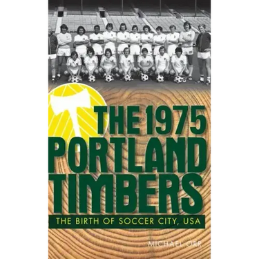 The 1975 Portland Timbers: The Birth of Soccer City, USA