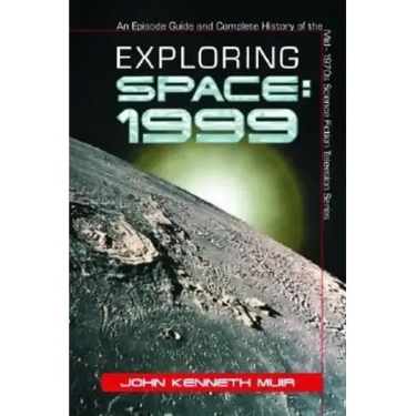 Exploring Space: 1999: An Episode Guide and Complete History of the Mid-1970s Science Fiction Television Series