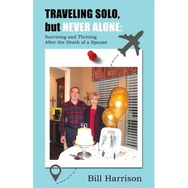 TRAVELING SOLO, but NEVER ALONE: Surviving and Thriving After the Death of a Spouse
