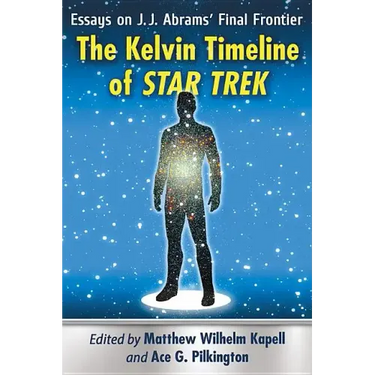 The Kelvin Timeline of Star Trek: Essays on J.J. Abrams' Final Frontier