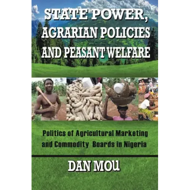 State Power, Agrarian Policies and Peasant Welfare: Politics of Agricultural Marketing and Commodity Boards in Nigeria