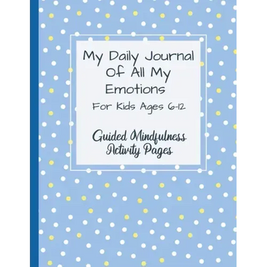My Daily Journal Of All My Emotions: For Kids Ages 6-12 Guided Mindfulness Activity Pages