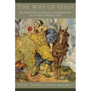 The Way of Jesus: Re-Forming Spiritual Communities in a Post-Church Age