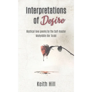 Interpretations of Desire: Mystical love poems by the Sufi Master Muyhiddin Ibn 'Arabi