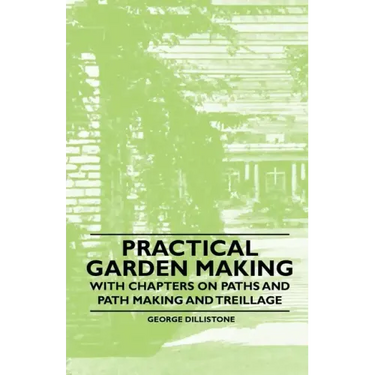 Practical Garden Making - With Chapters on Paths and Path Making and Treillage
