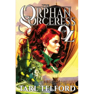 The Orphan Sorceress of Oz: An Epic Fairy Tale Adventure