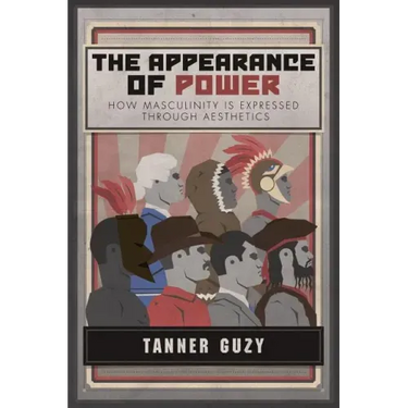 The Appearance of Power: How Masculinity is Expressed Through Aesthetics