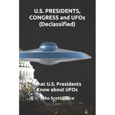 U.S. PRESIDENTS, CONGRESS and UFOs (Declassified): What U.S. Presidents Know about UFOs