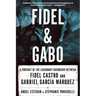 Fidel and Gabo: A Portrait of the Legendary Friendship Between Fidel Castro and Gabriel Garcia Marquez
