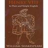 King Henry VIII In Plain and Simple English: A Modern Translation and the Original Version