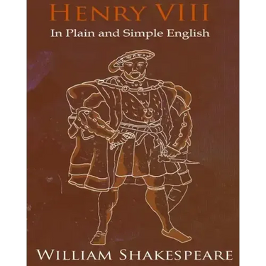 King Henry VIII In Plain and Simple English: A Modern Translation and the Original Version