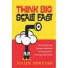 Think Big Scale fast: The Marketing Scaleur's Secrets to Successfully Growing a Business