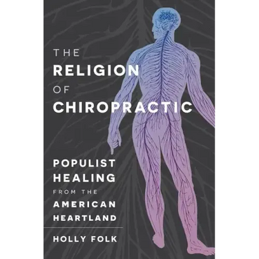 The Religion of Chiropractic: Populist Healing from the American Heartland