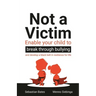 Not a Victim: Enable your child to break through bullying and develop a black belt in resilience for life
