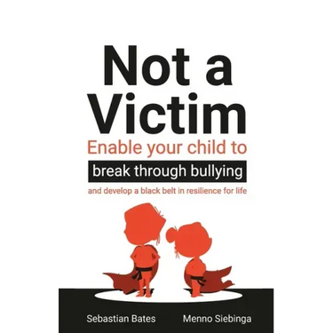 Not a Victim: Enable your child to break through bullying and develop a black belt in resilience for life