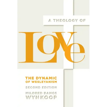 A Theology of Love: The Dynamic of Wesleyanism, Second Edition