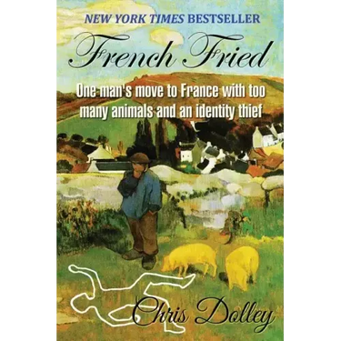 French Fried: one man's move to France with too many animals and an identity thief