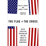 The Flag and the Cross: White Christian Nationalism and the Threat to American Democracy