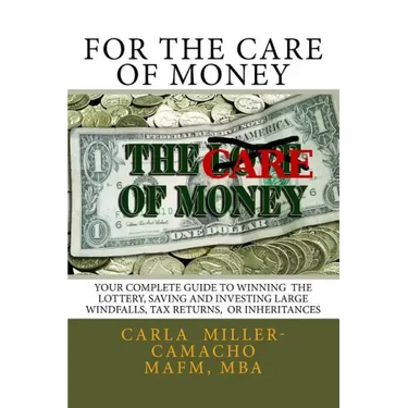 For the Care of Money: Your Complete Guide to Winning the Lottery, Saving and Investing Large Windfalls, Tax Returns, or Inheritances