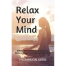 Relax Your Mind: Simple Meditation Techniques to Relieve Stress and Quiet a Busy Mind