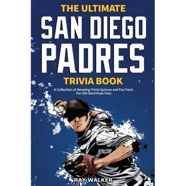The Ultimate San Diego Padres Trivia Book: A Collection of Amazing Trivia Quizzes and Fun Facts for Die-Hard Pods Fans!