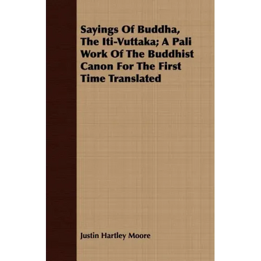 Sayings Of Buddha, The Iti-Vuttaka; A Pali Work Of The Buddhist Canon For The First Time Translated