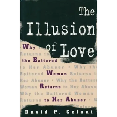 The Illusion of Love: Why the Battered Woman Returns to Her Abuser