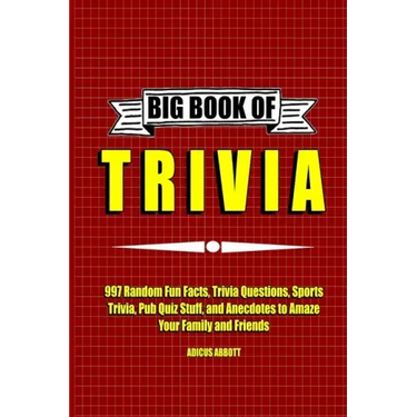 Big Book of Trivia: 997 Random Fun Facts, Trivia Questions, Sports Trivia, Pub Quiz Stuff, and Anecdotes to Amaze Your Family and Friends