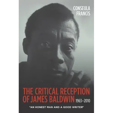 The Critical Reception of James Baldwin, 1963-2010: An Honest Man and a Good Writer