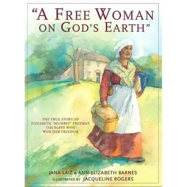 A Free Woman on God's Earth: The True Story of Elizabeth "mumbet" Freeman, the Slave Who Won Her Freedom