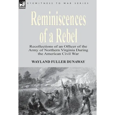 Reminiscences of a Rebel: Recollections of an Officer of the Army of Northern Virginia During the American Civil War