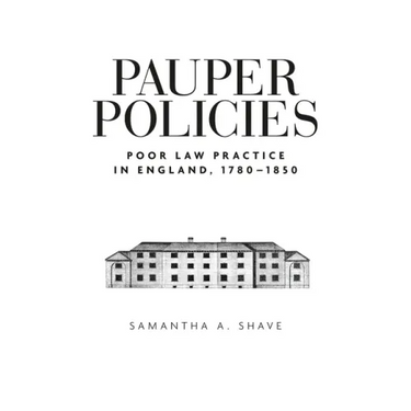 Pauper Policies: Poor Law Practice in England, 1780-1850