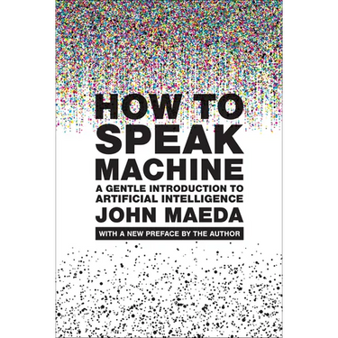 How to Speak Machine, with a New Preface by the Author: A Gentle Introduction to Artificial Intelligence